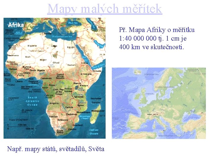 Mapy malých měřítek Př. Mapa Afriky o měřítku 1: 40 000 tj. 1 cm