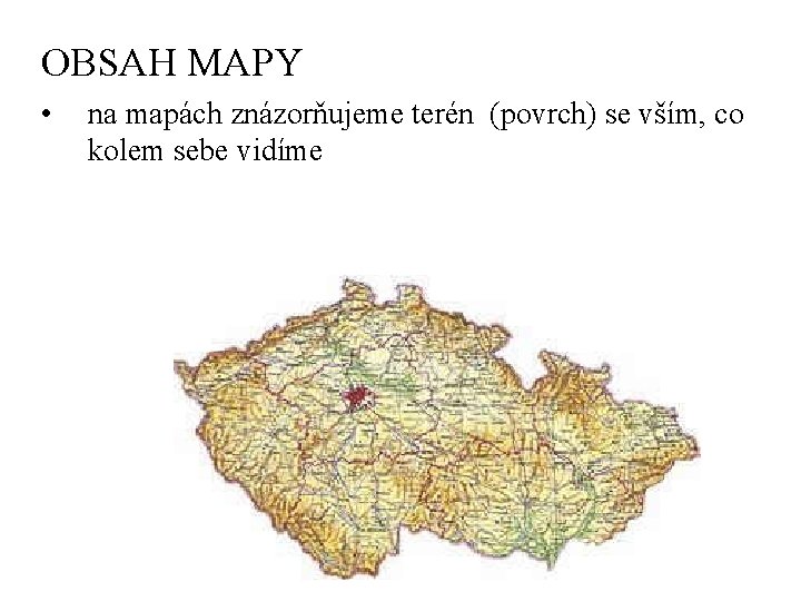 OBSAH MAPY • na mapách znázorňujeme terén (povrch) se vším, co kolem sebe vidíme