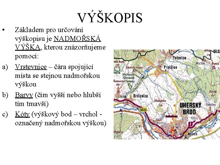 VÝŠKOPIS • Základem pro určování výškopisu je NADMOŘSKÁ VÝŠKA, kterou znázorňujeme pomocí: a) Vrstevnice