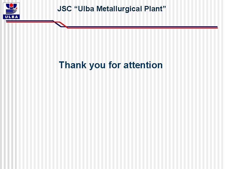 JSC “Ulba Metallurgical Plant” Thank you for attention 