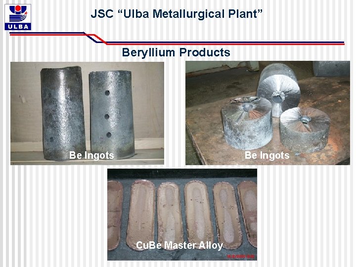 JSC “Ulba Metallurgical Plant” Beryllium Products Be Ingots Cu. Be Master Alloy 