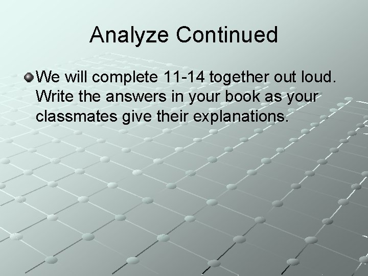 Analyze Continued We will complete 11 -14 together out loud. Write the answers in