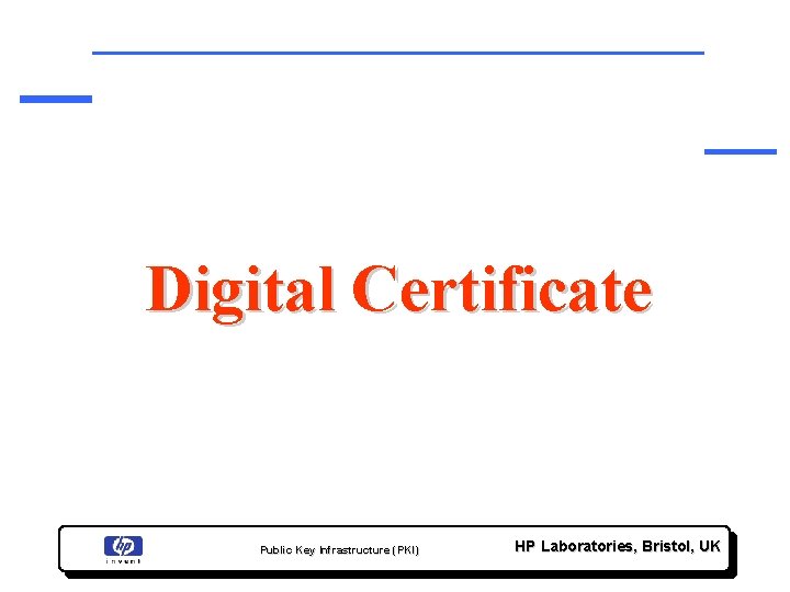 Digital Certificate Public Key Infrastructure (PKI) HP Laboratories, Bristol, UK 