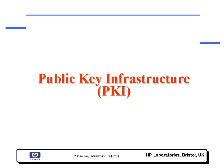 Public Key Infrastructure (PKI) HP Laboratories, Bristol, UK 