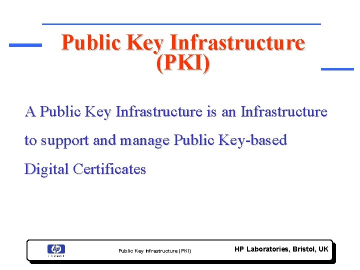 Public Key Infrastructure (PKI) A Public Key Infrastructure is an Infrastructure to support and