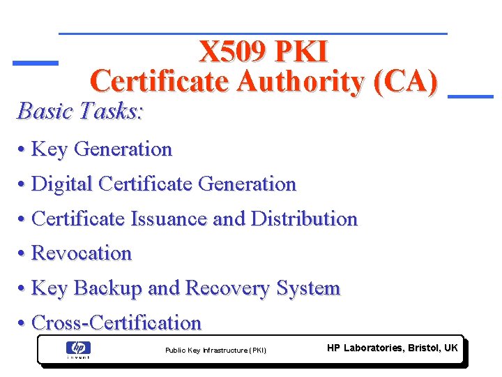 X 509 PKI Certificate Authority (CA) Basic Tasks: • Key Generation • Digital Certificate