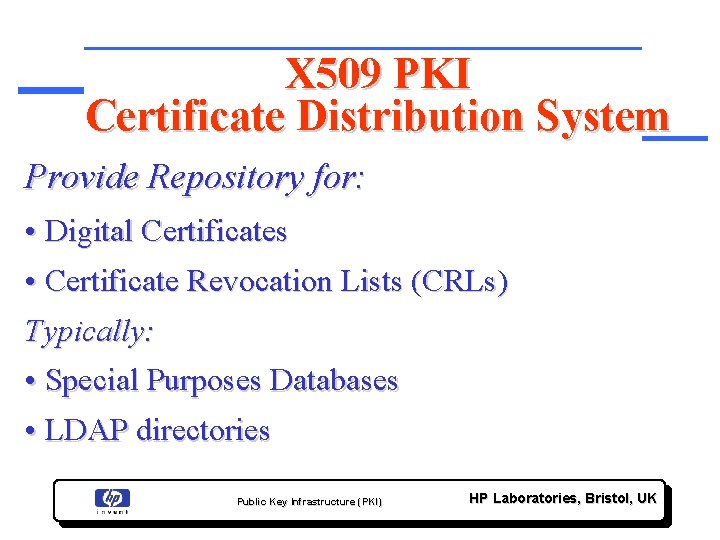 X 509 PKI Certificate Distribution System Provide Repository for: • Digital Certificates • Certificate