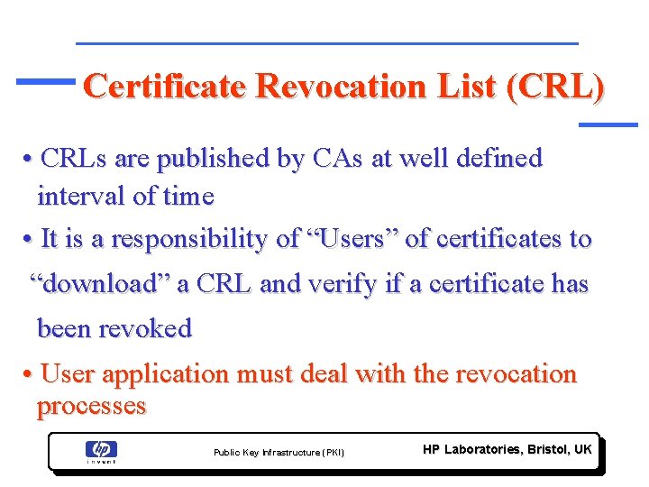 Certificate Revocation List (CRL) • CRLs are published by CAs at well defined interval