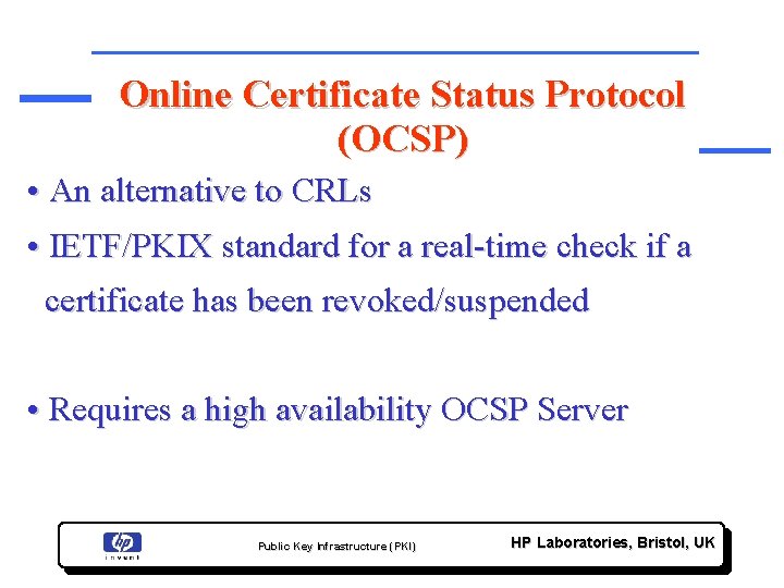 Online Certificate Status Protocol (OCSP) • An alternative to CRLs • IETF/PKIX standard for