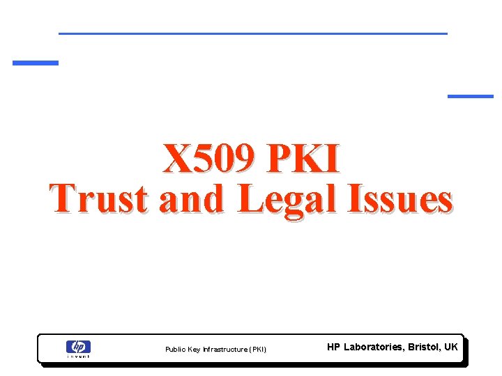 X 509 PKI Trust and Legal Issues Public Key Infrastructure (PKI) HP Laboratories, Bristol,