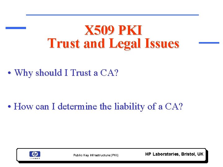 X 509 PKI Trust and Legal Issues • Why should I Trust a CA?