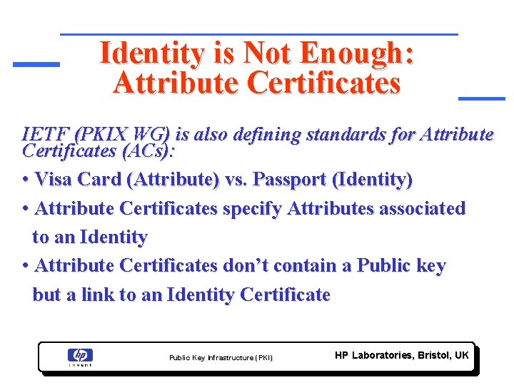 Identity is Not Enough: Attribute Certificates IETF (PKIX WG) is also defining standards for