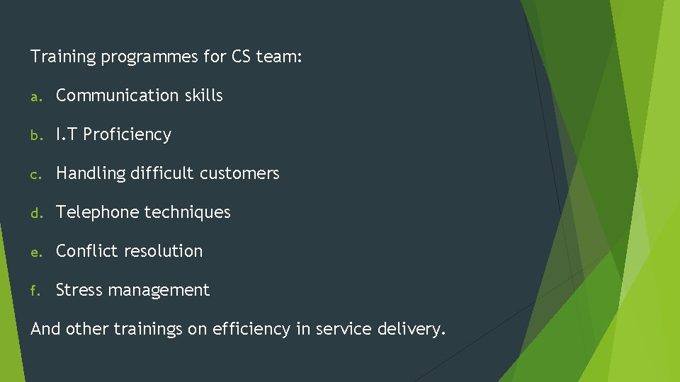 Training programmes for CS team: a. Communication skills b. I. T Proficiency c. Handling