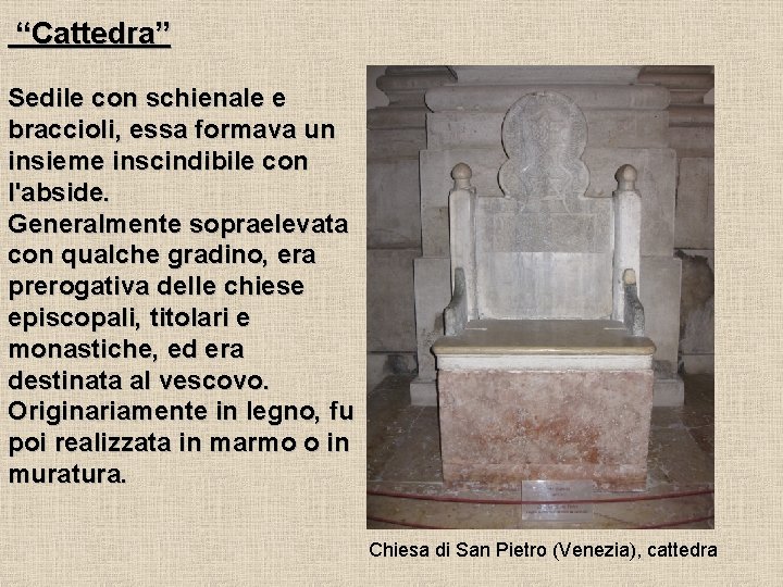 “Cattedra” Sedile con schienale e braccioli, essa formava un insieme inscindibile con l'abside. Generalmente