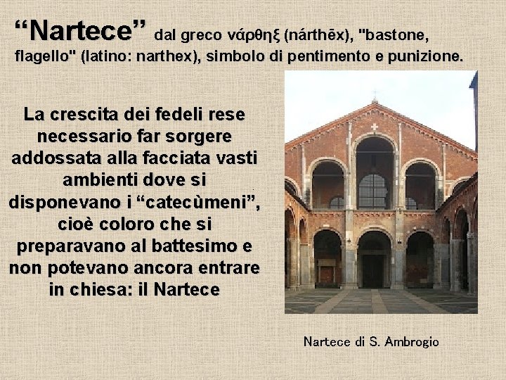 “Nartece” dal greco νάρθηξ (nárthēx), "bastone, flagello" (latino: narthex), simbolo di pentimento e punizione.