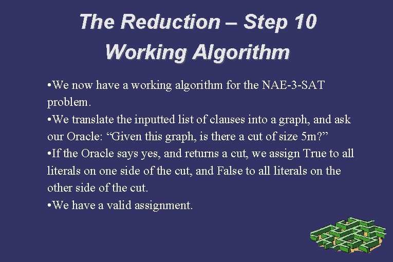 The Reduction – Step 10 Working Algorithm • We now have a working algorithm