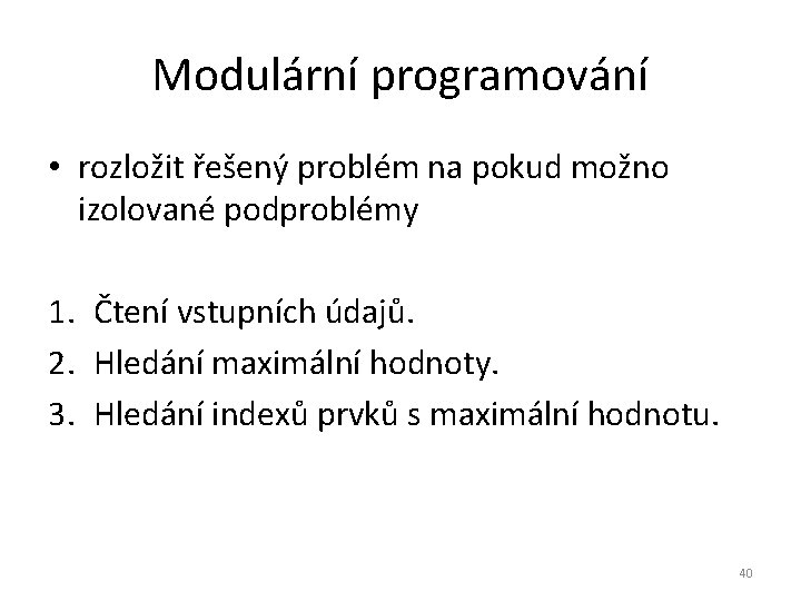 Modulární programování • rozložit řešený problém na pokud možno izolované podproblémy 1. Čtení vstupních