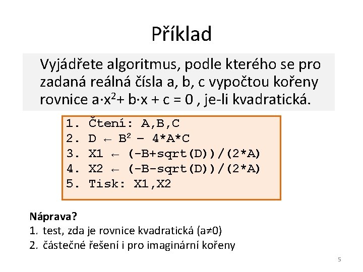 Příklad Vyjádřete algoritmus, podle kterého se pro zadaná reálná čísla a, b, c vypočtou