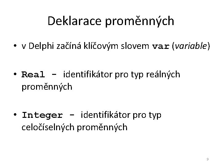 Deklarace proměnných • v Delphi začíná klíčovým slovem var (variable) • Real - identifikátor