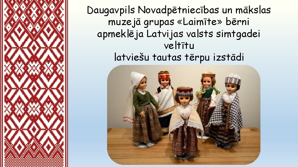 Daugavpils Novadpētniecības un mākslas muzejā grupas «Laimīte» bērni apmeklēja Latvijas valsts simtgadei veltītu latviešu