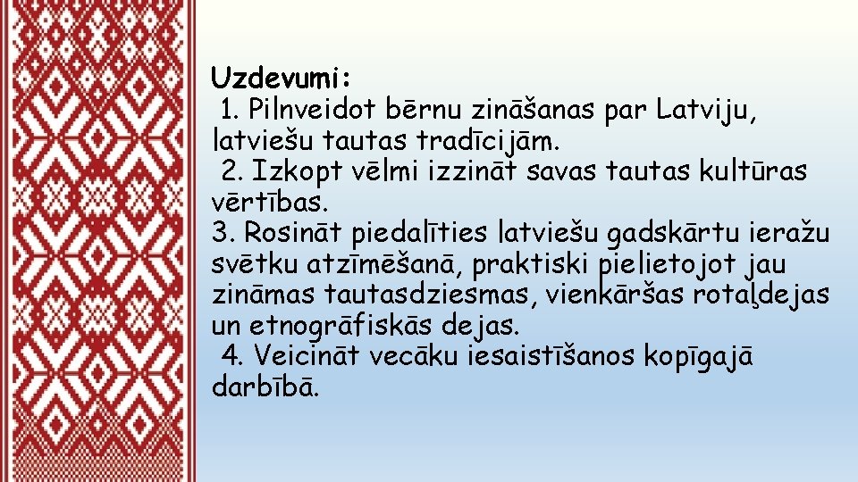 Uzdevumi: 1. Pilnveidot bērnu zināšanas par Latviju, latviešu tautas tradīcijām. 2. Izkopt vēlmi izzināt