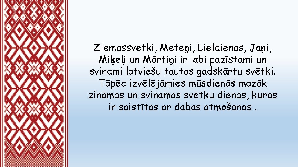 Ziemassvētki, Meteņi, Lieldienas, Jāņi, Miķeļi un Mārtiņi ir labi pazīstami un svinami latviešu tautas