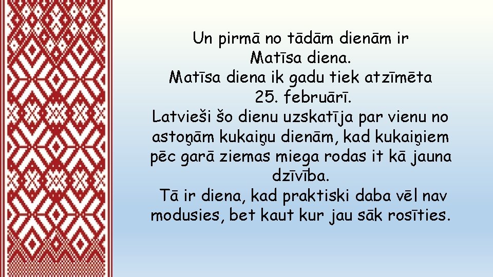 Un pirmā no tādām dienām ir Matīsa diena ik gadu tiek atzīmēta 25. februārī.