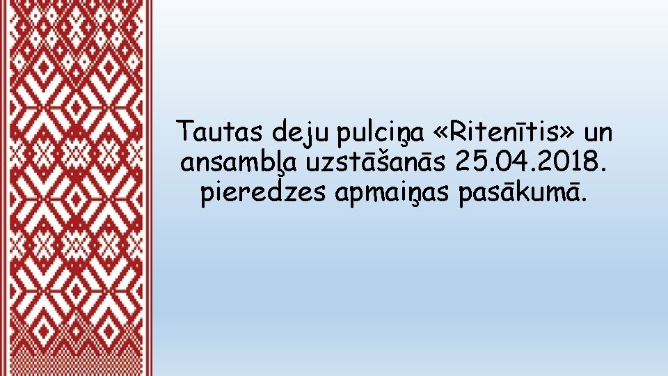 Tautas deju pulciņa «Ritenītis» un ansambļa uzstāšanās 25. 04. 2018. pieredzes apmaiņas pasākumā. 