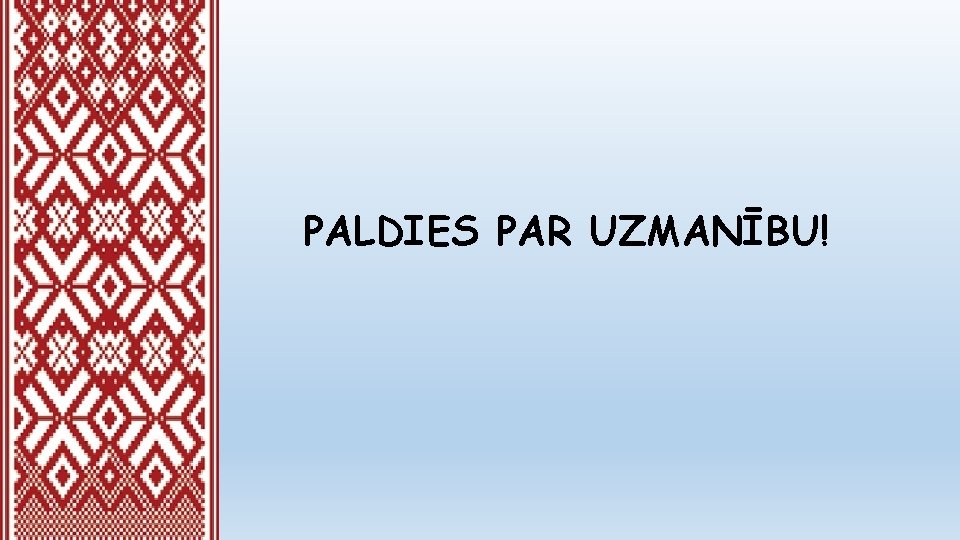 PALDIES PAR UZMANĪBU! 