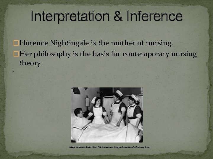 Interpretation & Inference �Florence Nightingale is the mother of nursing. �Her philosophy is the