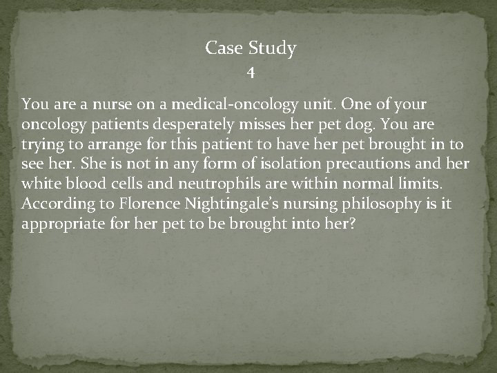 Case Study 4 You are a nurse on a medical-oncology unit. One of your