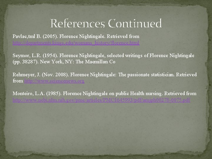 References Continued Pavlac, tml B. (2005). Florence Nightingale. Retrieved from http: //departments. kings. edu/womans_history/florence.