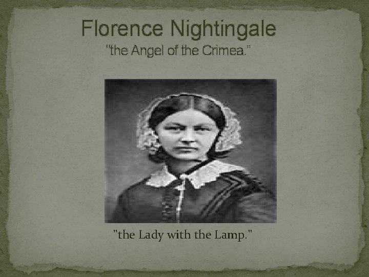 Florence Nightingale "the Angel of the Crimea. “ "the Lady with the Lamp. "