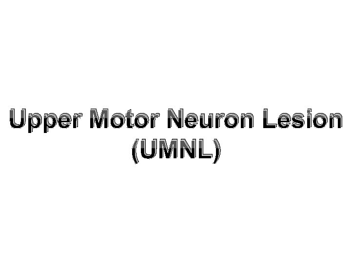 Upper Motor Neuron Lesion (UMNL) 