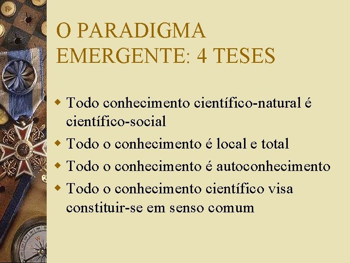 O PARADIGMA EMERGENTE: 4 TESES w Todo conhecimento científico-natural é científico-social w Todo o