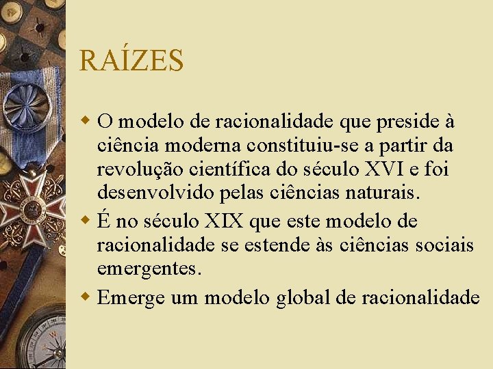 RAÍZES w O modelo de racionalidade que preside à ciência moderna constituiu-se a partir