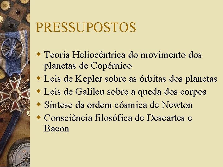 PRESSUPOSTOS w Teoria Heliocêntrica do movimento dos planetas de Copérnico w Leis de Kepler