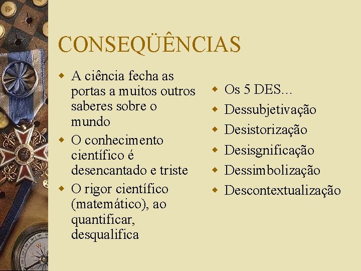 CONSEQÜÊNCIAS w A ciência fecha as portas a muitos outros saberes sobre o mundo