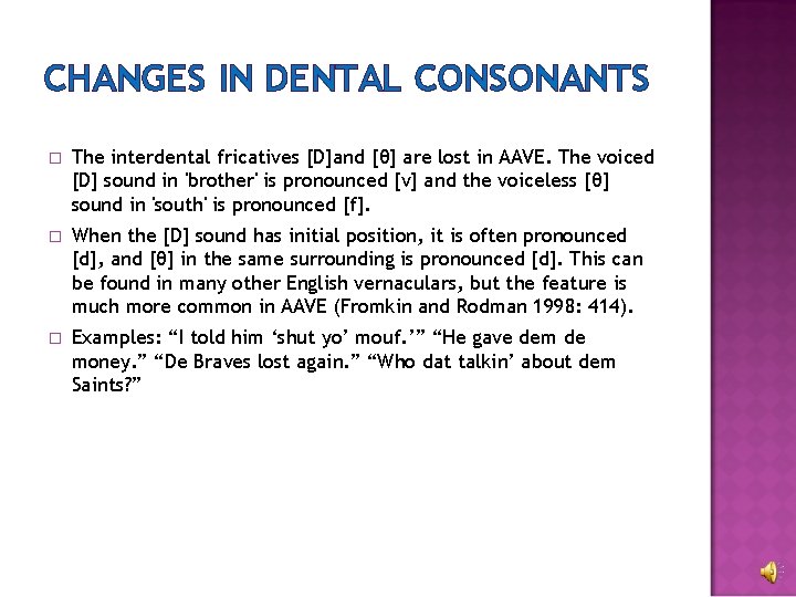 CHANGES IN DENTAL CONSONANTS � The interdental fricatives [D]and [θ] are lost in AAVE.