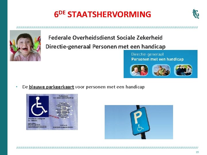 6 DE STAATSHERVORMING /////////////////////////////////////////////////////////////////////////////////////////// Federale Overheidsdienst Sociale Zekerheid Directie-generaal Personen met een handicap •