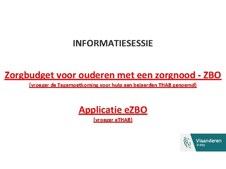 /////////////////////////////////////////////////////////////////////////////////////////// INFORMATIESESSIE Zorgbudget voor ouderen met een zorgnood - ZBO (vroeger de Tegemoetkoming voor