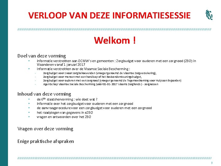 VERLOOP VAN DEZE INFORMATIESESSIE /////////////////////////////////////////////////////////////////////////////////////////// Welkom ! Doel van deze vorming • • -