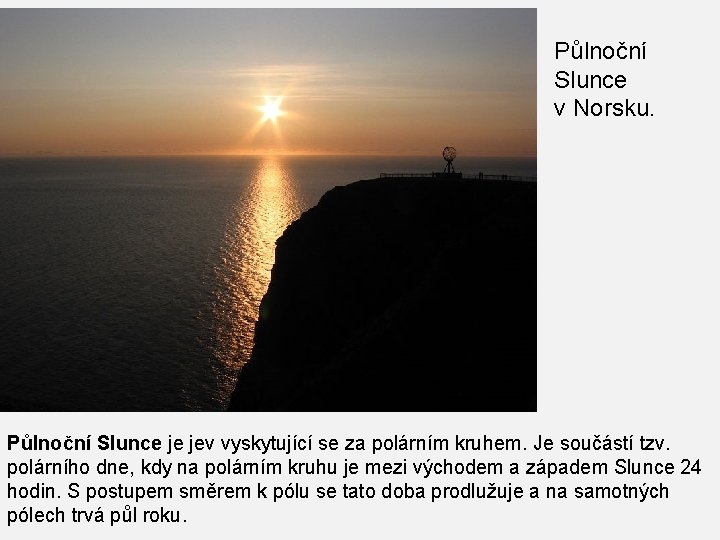 Půlnoční Slunce v Norsku. Půlnoční Slunce je jev vyskytující se za polárním kruhem. Je