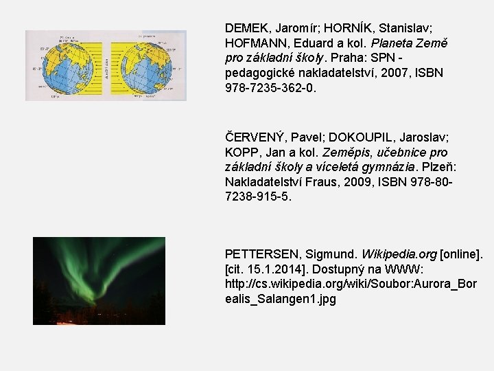 DEMEK, Jaromír; HORNÍK, Stanislav; HOFMANN, Eduard a kol. Planeta Země pro základní školy. Praha: