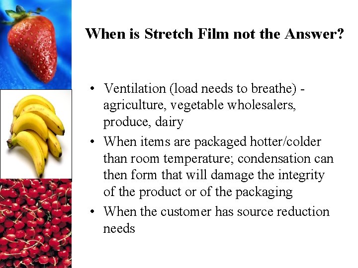 When is Stretch Film not the Answer? • Ventilation (load needs to breathe) agriculture,