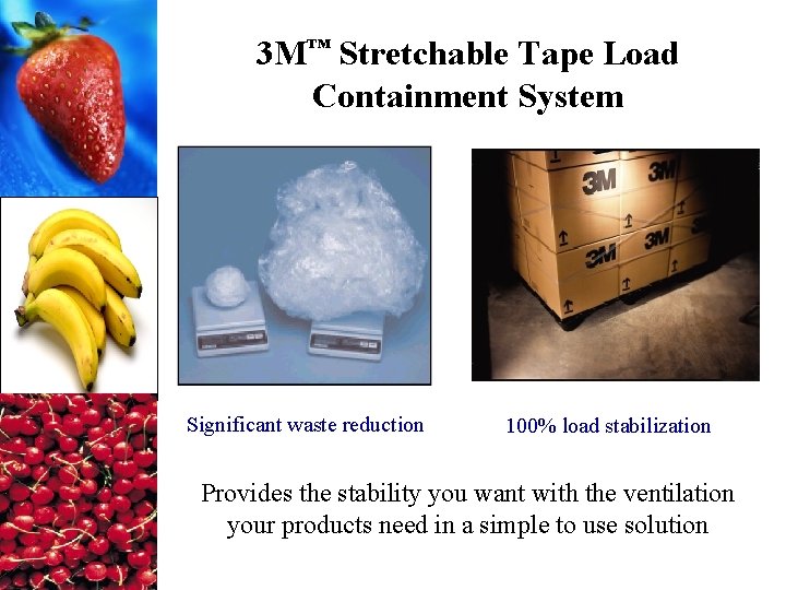 3 M™ Stretchable Tape Load Containment System Significant waste reduction 100% load stabilization Provides