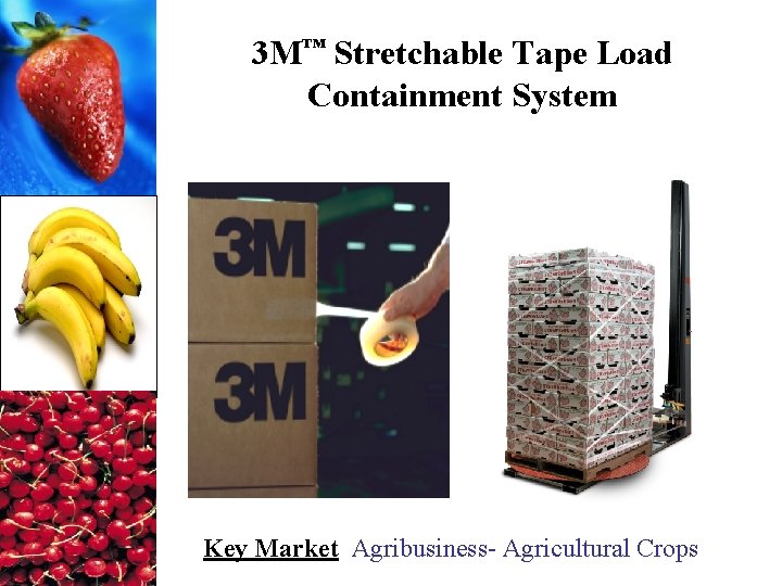 3 M™ Stretchable Tape Load Containment System Key Market Agribusiness- Agricultural Crops 