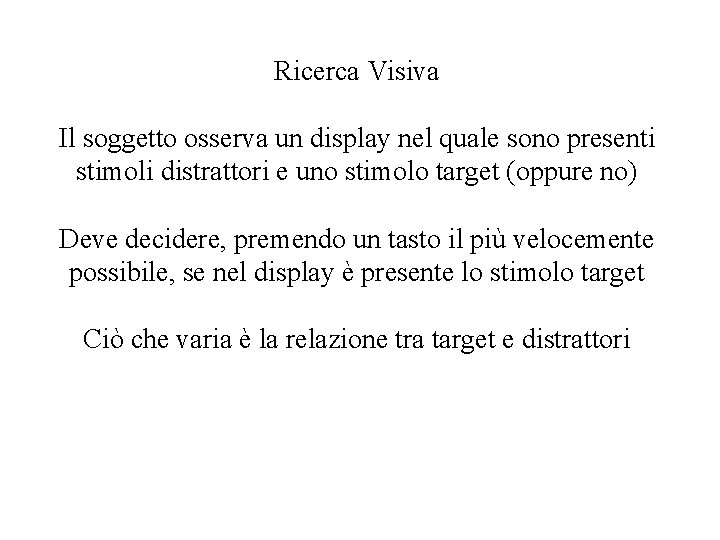 Ricerca Visiva Il soggetto osserva un display nel quale sono presenti stimoli distrattori e