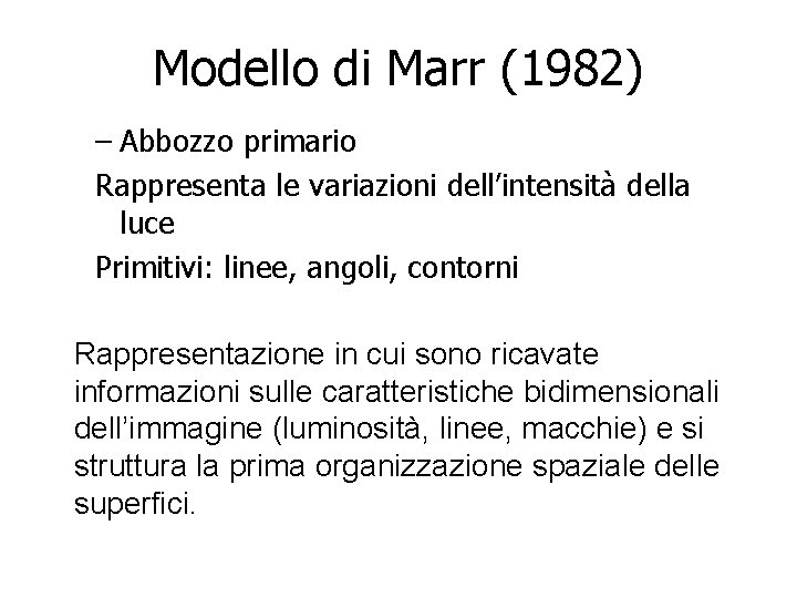 Modello di Marr (1982) – Abbozzo primario Rappresenta le variazioni dell’intensità della luce Primitivi: