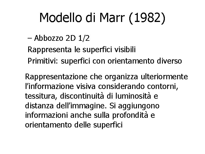 Modello di Marr (1982) – Abbozzo 2 D 1/2 Rappresenta le superfici visibili Primitivi: